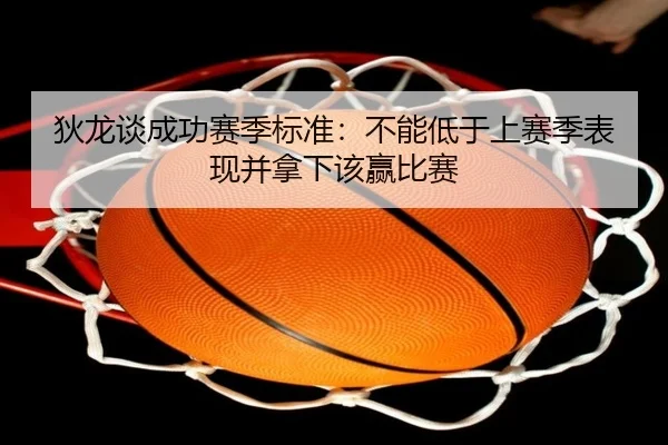 狄龙谈成功赛季标准：不能低于上赛季表现并拿下该赢比赛 | kaiyun